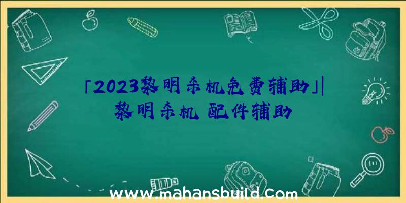 「2023黎明杀机免费辅助」|黎明杀机